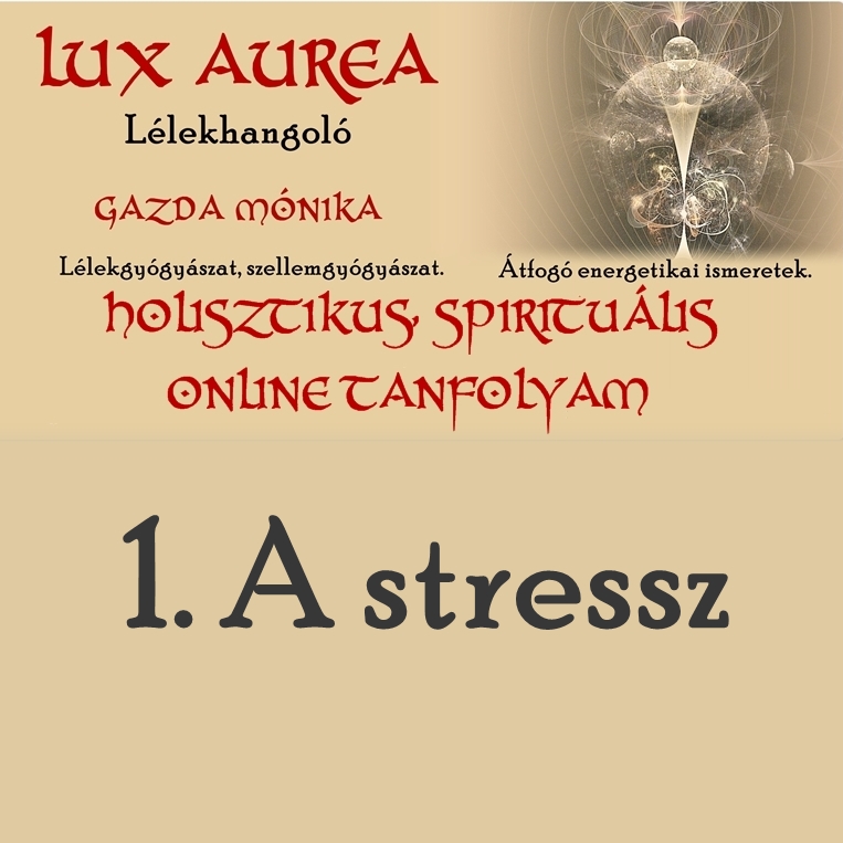 HOLISZTIKUS, SPIRITUÁLIS ONLINE TANFOLYAM 1. STRESSZ