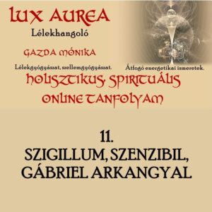HOLISZTIKUS, SPIRITUÁLIS ONLINE TANFOLYAM 11. rész SZIGILLUM, SZENZIBIL, GÁBRIEL ARKANGYAL