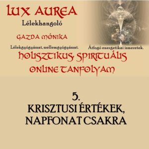 HOLISZTIKUS, SPIRITUÁLIS ONLINE TANFOLYAM 5. rész KRISZTUSI ÉRTÉKEK, NAPFONAT CSAKRA